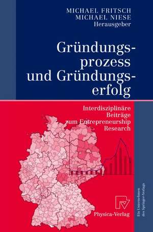 Gründungsprozess und Gründungserfolg: Interdisziplinäre Beiträge zum Entrepreneurship Research de Michael Fritsch