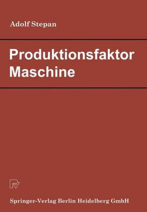 Produktionsfaktor Maschine: Betriebswirtschaftliche Konsequenzen aus dem Anlagenverschleiß de A. Stepan