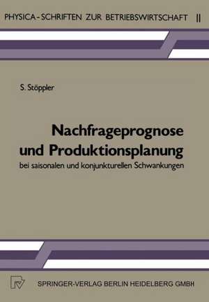 Nachfrageprognose und Produktionsplanung bei saisonalen und konjunkturellen Schwankungen de S. Stöppler