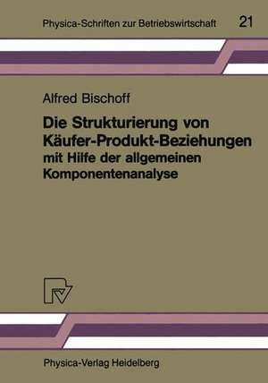 Die Strukturierung von Käufer-Produkt-Beziehungen mit Hilfe der allgemeinen Komponentenanalyse: Eine empirische Untersuchung am Beispiel des Automobilsektors de Alfred Bischoff