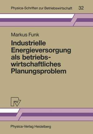 Industrielle Energieversorgung als betriebswirtschaftliches Planungsproblem de Markus Funk