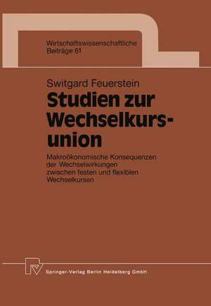 Studien zur Wechselkursunion: Makroökonomische Konsequenzen der Wechselwirkungen zwischen festen und flexiblen Wechselkursen de Switgard Feuerstein