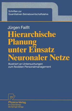 Hierarchische Planung unter Einsatz Neuronaler Netze: Illustriert an Untersuchungen zum flexiblen Personalmanagement de Jürgen Faißt