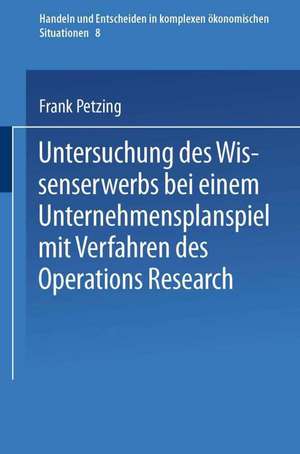 Untersuchung des Wissenserwerbs bei einem Unternehmensplanspiel mit Verfahren des Operations Research de Frank Petzing