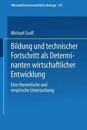 Bildung und technischer Fortschritt als Determinanten wirtschaftlicher Entwicklung: Eine theoretische und empirische Untersuchung de Michael Graff