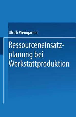 Ressourceneinsatzplanung bei Werkstattproduktion de Ulrich Weingarten