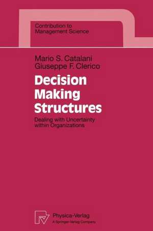 Decision Making Structures: Dealing with Uncertainty within Organizations de Mario S. Catalani