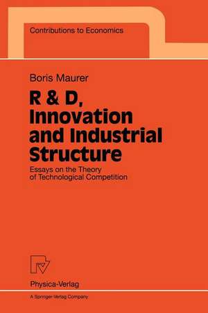 R & D, Innovation and Industrial Structure: Essays on the Theory of Technological Competition de Boris Maurer