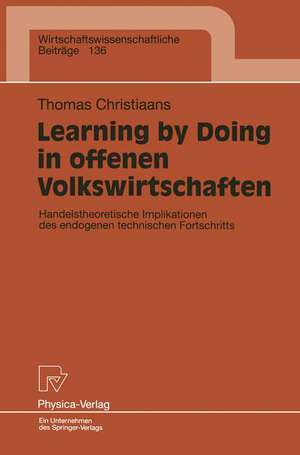 Learning by Doing in offenen Volkswirtschaften: Handelstheoretische Implikationen des endogenen technischen Fortschritts de Thomas Christiaans