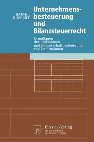 Unternehmensbesteuerung und Bilanzsteuerrecht: Grundlagen der Einkommen- und Körperschaftbesteuerung von Untemehmen de Rainer Bossert