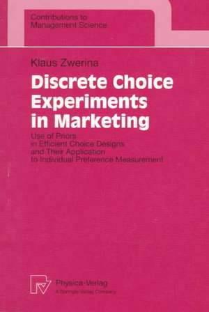 Discrete Choice Experiments in Marketing: Use of Priors in Efficient Choice Designs and Their Application to Individual Preference Measurement de Klaus Zwerina