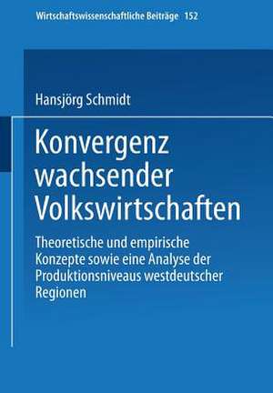 Konvergenz wachsender Volkswirtschaften: Theoretische und empirische Konzepte sowie eine Analyse der Produktivitätsniveaus westdeutscher Regionen de Hansjörg Schmidt