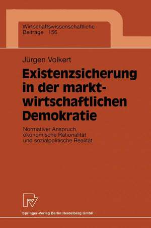 Existenzsicherung in der marktwirtschaftlichen Demokratie: Normativer Anspruch, ökonomische Rationalität und sozialpolitische Realität de Jürgen Volkert