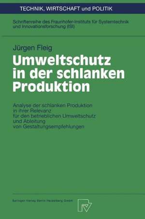 Umweltschutz in der schlanken Produktion: Analyse der schlanken Produktion in ihrer Relevanz für den betrieblichen Umweltschutz und Ableitung von Gestaltungsempfehlungen de Jürgen Fleig