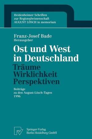 Ost und West in Deutschland — Träume, Wirklichkeit, Perspektiven: Beiträge zu den August-Lösch-Tagen 1996 de Franz-Josef Bade