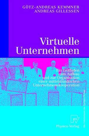 Virtuelle Unternehmen: Ein Leitfaden zum Aufbau und zur Organisation einer mittelständischen Unternehmenskooperation de Götz-Andreas Kemmner