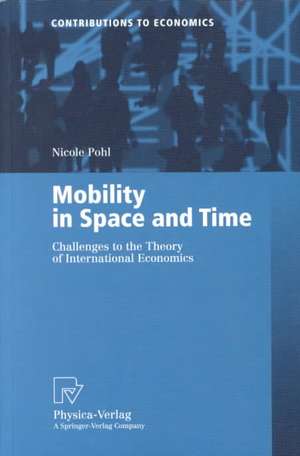 Mobility in Space and Time: Challenges to the Theory of International Economics de Nicole Pohl