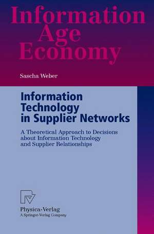 Information Technology in Supplier Networks: A Theoretical Approach to Decisions about Information Technology and Supplier Relationships de Sascha Weber