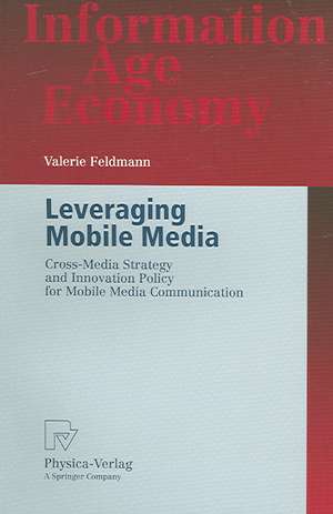 Leveraging Mobile Media: Cross-Media Strategy and Innovation Policy for Mobile Media Communication de Valerie Feldmann