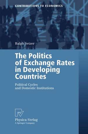 The Politics of Exchange Rates in Developing Countries: Political Cycles and Domestic Institutions de Ralph Setzer