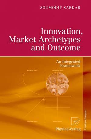 Innovation, Market Archetypes and Outcome: An Integrated Framework de Soumodip Sarkar