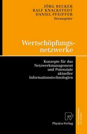 Wertschöpfungsnetzwerke: Konzepte für das Netzwerkmanagement und Potenziale aktueller Informationstechnologien de Jörg Becker