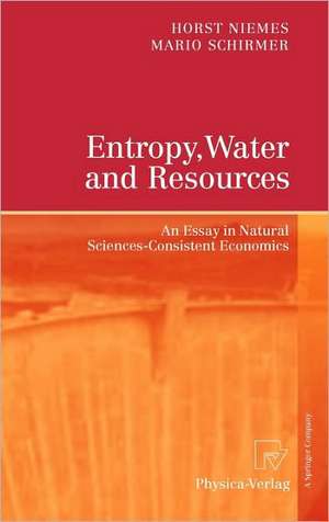 Entropy, Water and Resources: An Essay in Natural Sciences-Consistent Economics de Horst Niemes