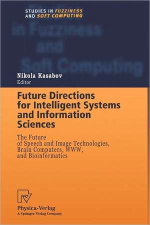 Future Directions for Intelligent Systems and Information Sciences: The Future of Speech and Image Technologies, Brain Computers, WWW, and Bioinformatics de Nikola Kasabov