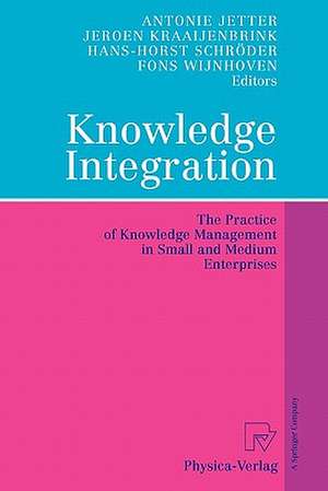Knowledge Integration: The Practice of Knowledge Management in Small and Medium Enterprises de Antonie Jetter