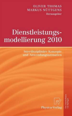 Dienstleistungsmodellierung 2010: Interdisziplinäre Konzepte und Anwendungsszenarien de Oliver Thomas