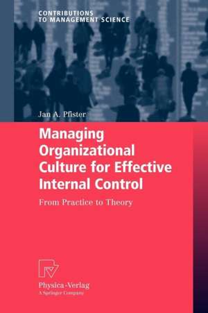 Managing Organizational Culture for Effective Internal Control: From Practice to Theory de Jan A. Pfister