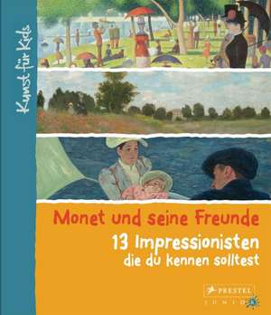 Monet und seine Freunde. 13 Impressionisten, die du kennen solltest de Florian Heine