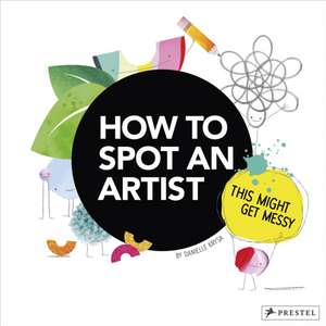 How to Spot an Artist: This Might Get Messy de Danielle Krysa