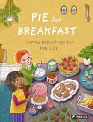 Pie for Breakfast: Simple Baking Recipes for Kids de Cynthia Cliff