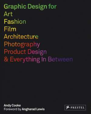 Graphic Design for Art, Fashion, Film, Architecture, Photography, Product Design and Everything in Between de Andy Cooke