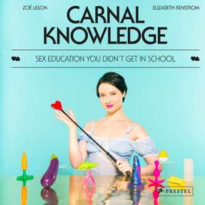 Carnal Knowledge: Sex Education You Didn't Get in School de Zoe Ligon