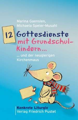 12 Gottesdienste mit Grundschulkindern ...und der neugierigen Kirchenmaus de Marina Gaenslen