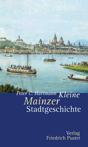 Kleine Mainzer Stadtgeschichte de Peter C. Hartmann