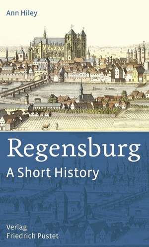 Regensburg - A Short History de Ann Hiley