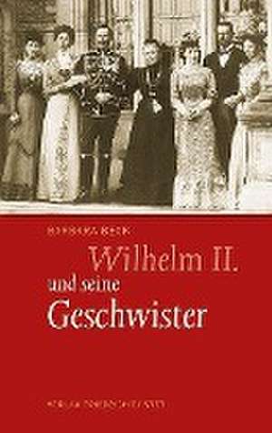 Wilhelm II. und seine Geschwister de Barbara Beck