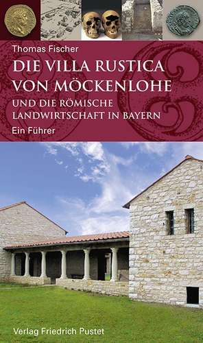 Die Villa rustica von Möckenlohe und die römische Landwirtschaft in Bayern de Thomas Fischer