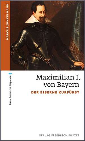 Maximilian I. von Bayern de Marcus Junkelmann