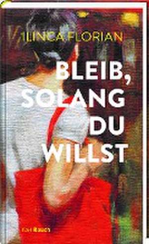 Bleib, solang du willst de Ilinca Florian