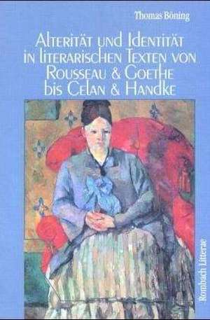 Alterität und Identität in literarischen Texten von Rousseau und Goethe bis Celan und Handke de Thomas Böning