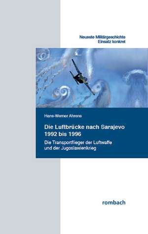 Die Luftbrücke nach Sarajevo 1992 bis 1996 de Hans-Werner Ahrens