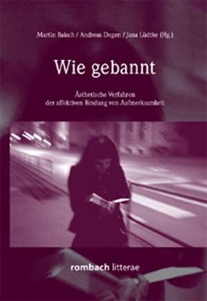 Wie gebannt Ästhetische Verfahren der affektiven Bindung von Aufmerksamkeit de Martin Baisch