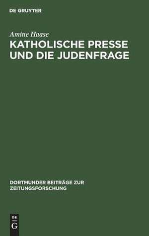 Katholische Presse und die Judenfrage: Inhaltsanalyse katholischer Periodika am Ende des 19. Jahrhunderts de Amine Haase