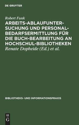 ArbeitsaSaufuntersuchung und Personalbedarfsermittlung für die Buchbearbeitung an HochschulBibliotheken: Ergebnisse einer mit Unterstützung der Deutschen Forschungsgemeinschaft durchgeführten Untersuchung de Robert Funk