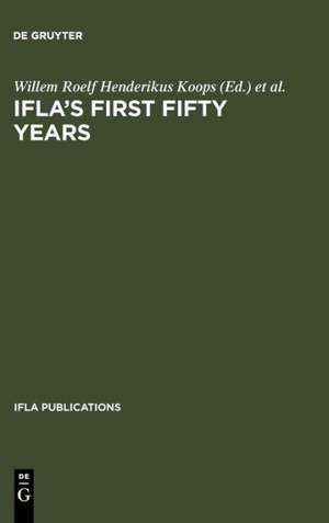 IFLA's First Fifty Years: Achievement and challenge in international librarianship de Willem Roelf Henderikus Koops