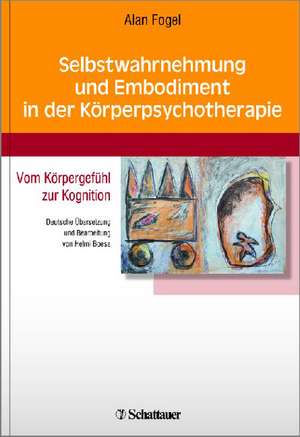 Selbstwahrnehmung und Embodiment in der Körperpsychotherapie de Alan Fogel